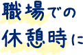 職場での休憩時に